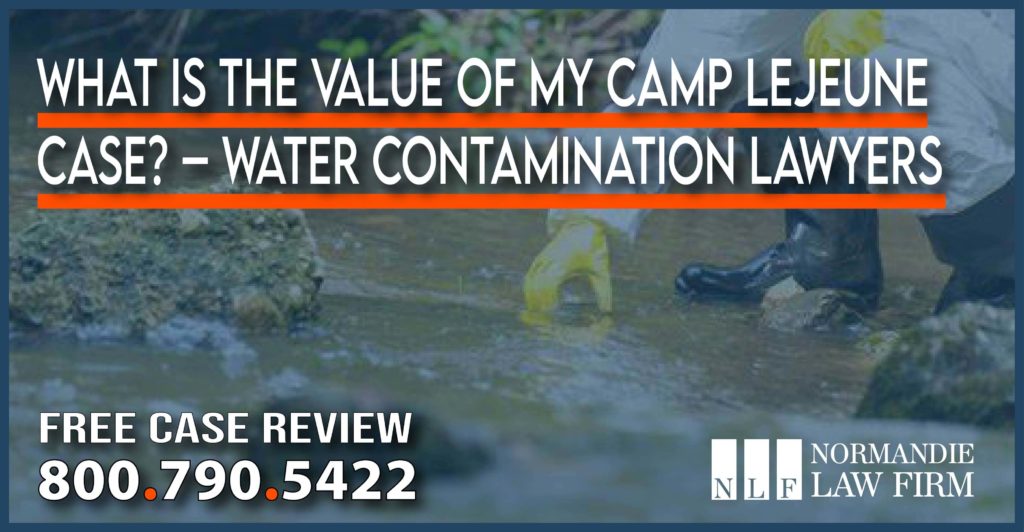 What is the Value of My Camp Lejeune Case Water Contamination Camp Lejeune Lawyers lawyer attorney liability sue compensation