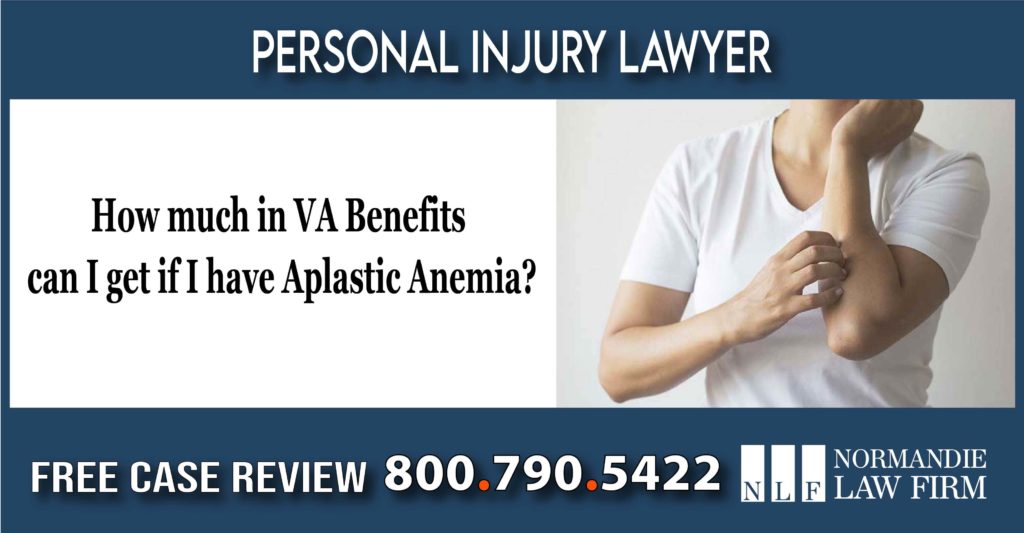 How much in VA Benefits can I get if I have Aplastic Anemia lawyer lawsuit attorney incident information sue