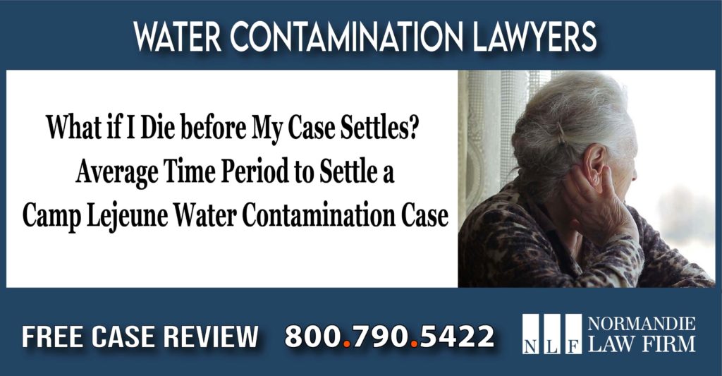Water Contamination Lawyers What if I Die before My Case Settles Average Time Period to Settle a Camp Lejeune Water Contamination Case lawyer attorney