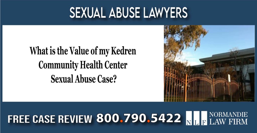 What is the Value of my Kedren Community Health Center Sexual Abuse Case lawyer attorney law firm sue compensation lawsuit