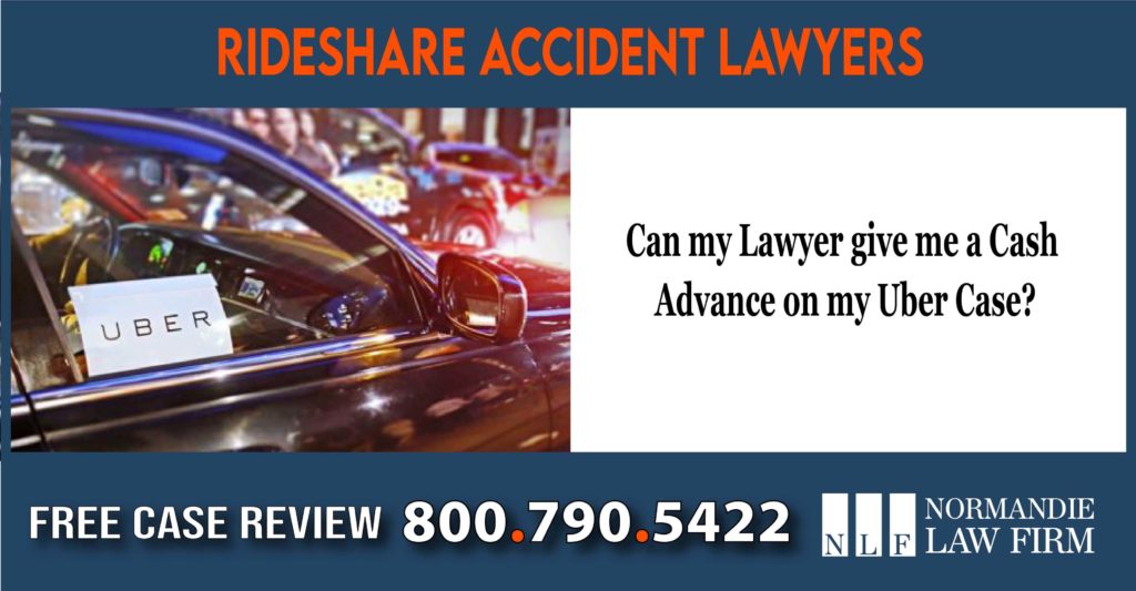 Can my Lawyer give me a Cash Advance on my Uber Case attorney incident accident liability sue