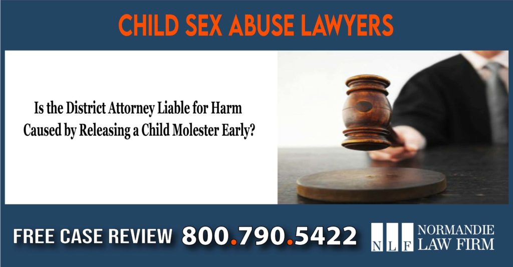 Child Sex Abuse Lawyers Is the District Attorney Liable for Harm Caused by Releasing a Child Molester Early