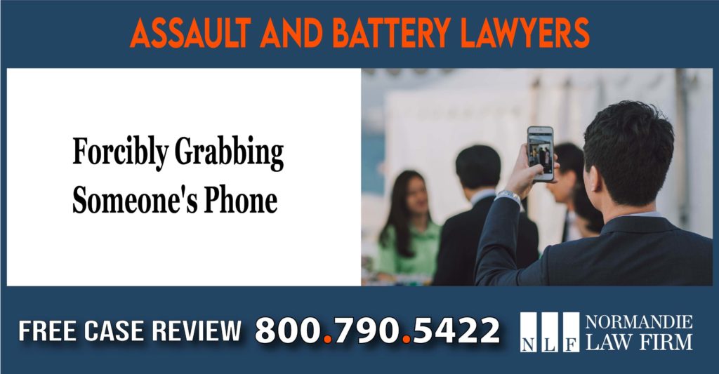 Forcibly Grabbing Someones Phone assault batterry lawyer attorney lawsuit sue