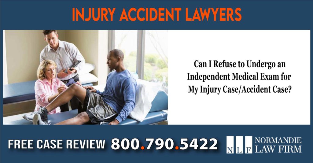 Can I Refuse to Undergo an Independent Medical Exam for My Injury Case Accident Case lawyer attorney sue lawsuit compensation injury incident