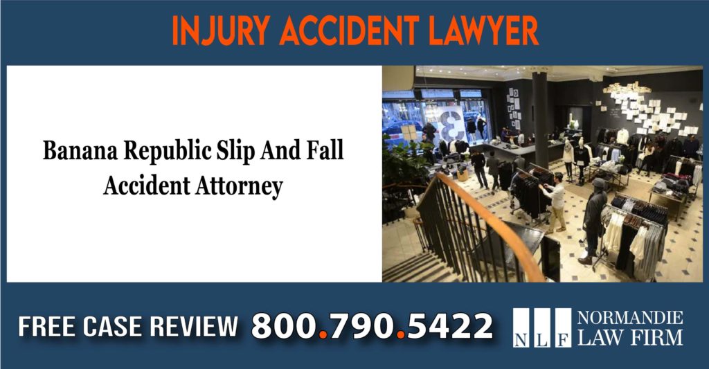 Banana Republic Slip And Fall Accident Attorney lawyer sue lawsuit compensation incident