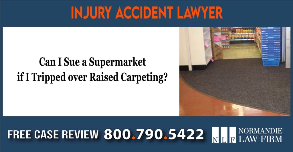 Can I Sue a Supermarket - Grocery Store if I Tripped over Raised Carpeting lawyer attorney sue lawsuit compensation liability