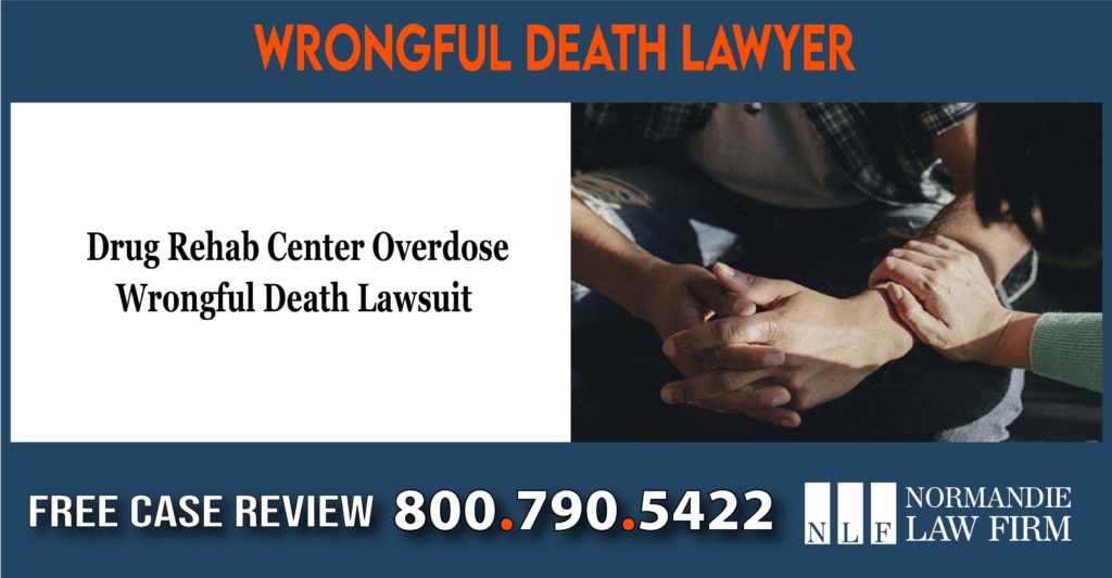 Drug Rehab Center - Overdose Wrongful Death Lawsuit lawyer attorney sue lawsuit
