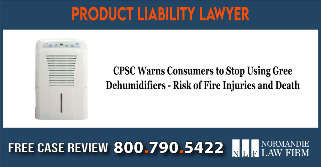 CPSC Warns Consumers to Stop Using Gree Dehumidifiers - Risk of Fire Injuries and Death attorney sue lawsuit product liability