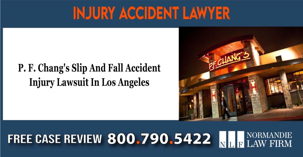 P. F. Chang's Slip And Fall Accident Injury Lawsuit In Los Angeles Attorneys compensation lawsuit lawyer attorney sue