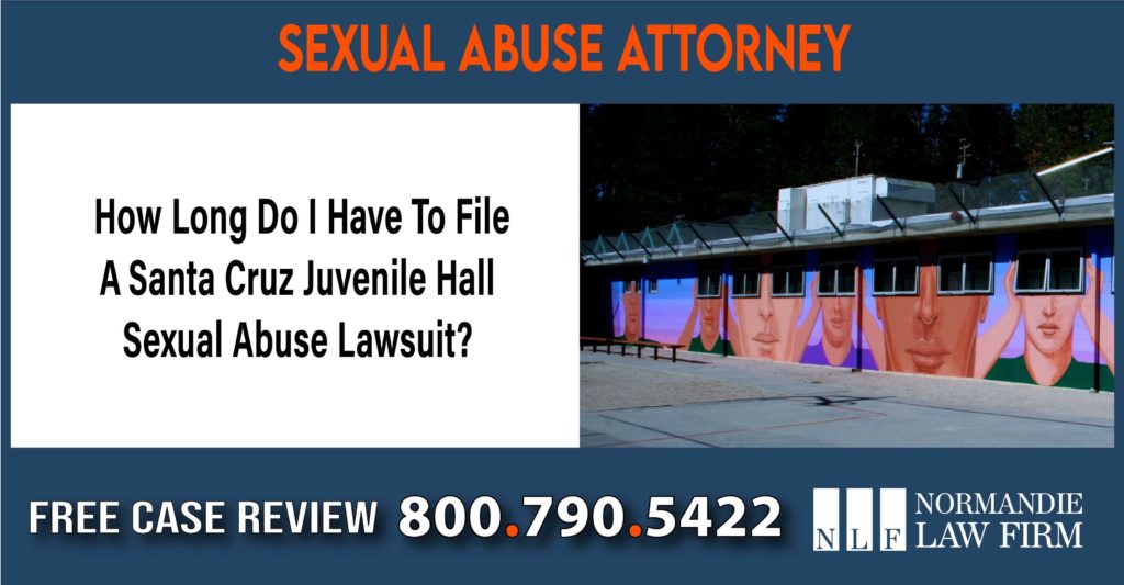 How Long Do I Have To File A Santa Cruz Juvenile Hall Sexual Abuse Lawsuit attorney lawyer sue