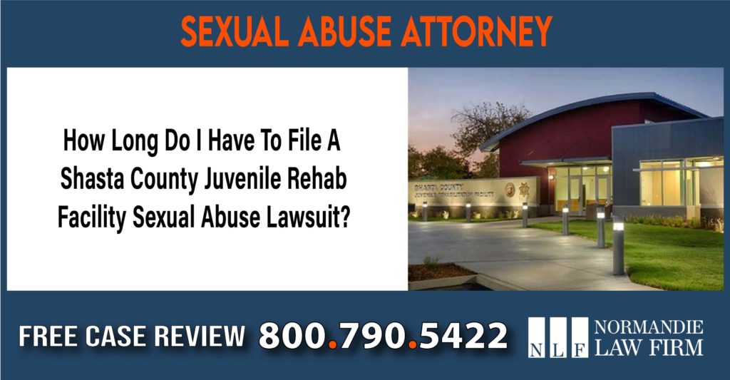 How Long Do I Have To File A Shasta County Juvenile Rehab Facility Sexual Abuse Lawsuit lawyer attorney sue