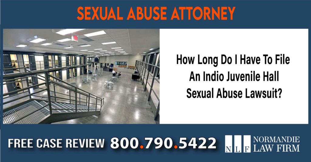 How Long Do I Have To File An Indio Juvenile Hall Sexual Abuse Lawsuit liability attorney lawyer sue compensation