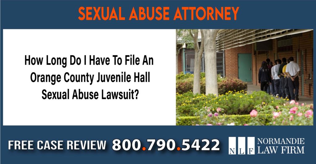 How Long Do I Have To File An Orange County Juvenile Hall Sexual Abuse Lawsuit sue compensation incident lawyer attorney
