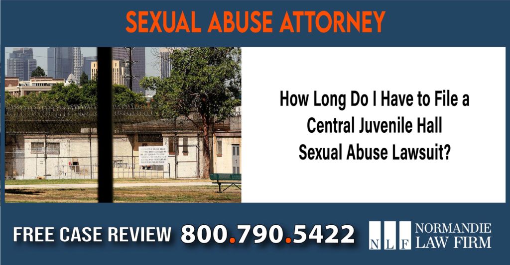How Long Do I Have to File a Central Juvenile Hall Sexual Abuse Lawsuit compensation lawyer attorney sue