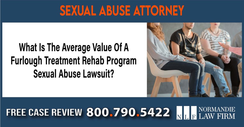 What Is The Average Value Of A Furlough Treatment Rehab Program Sexual Abuse Lawsuit lawyer attorney