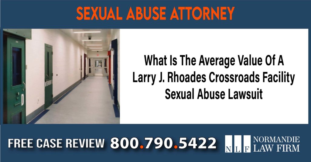 What Is The Average Value Of A Larry J. Rhoades Crossroads Facility Sexual Abuse Lawsuit liability attorney lawyer sue compensation