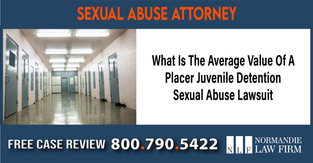 What Is The Average Value Of A Placer Juvenile Detention Sexual Abuse Lawsuit compensation lawyer attorney sue