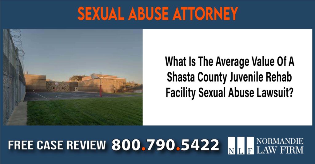 What Is The Average Value Of A Shasta County Juvenile Rehab Facility Sexual Abuse Lawsuit lawyer attorney