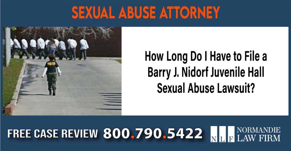 How Long Do I Have to File a Barry J. Nidorf Juvenile Hall Sexual Abuse Lawsuit sue compensation incident liability
