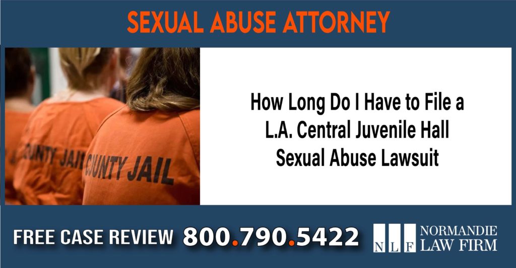 How Long Do I Have to File a L.A. Central Juvenile Hall Sexual Abuse Lawsuit lawyer attorney sue