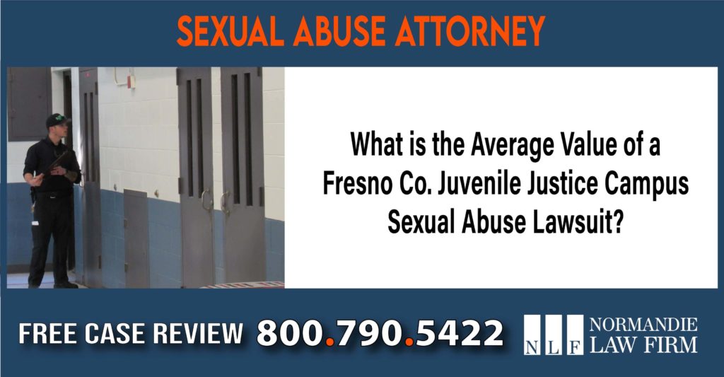 What is the Average Value of a Fresno Co. Juvenile Justice Campus Sexual Abuse Lawsuit lawyer attorney sue