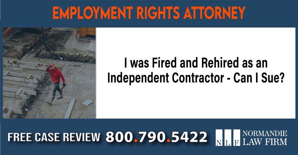 I was Fired and Rehired as an Independent Contractor - Can I Sue lawyer employment attorney