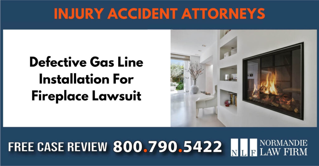 Defective Gas Line Installation For Fireplace Lawsuit sue liable incident compensation lawyer attorney