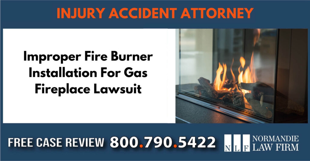 Improper Fire Burner Installation For Gas Fireplace Lawsuit incident sue compensation lawsuit lawyer